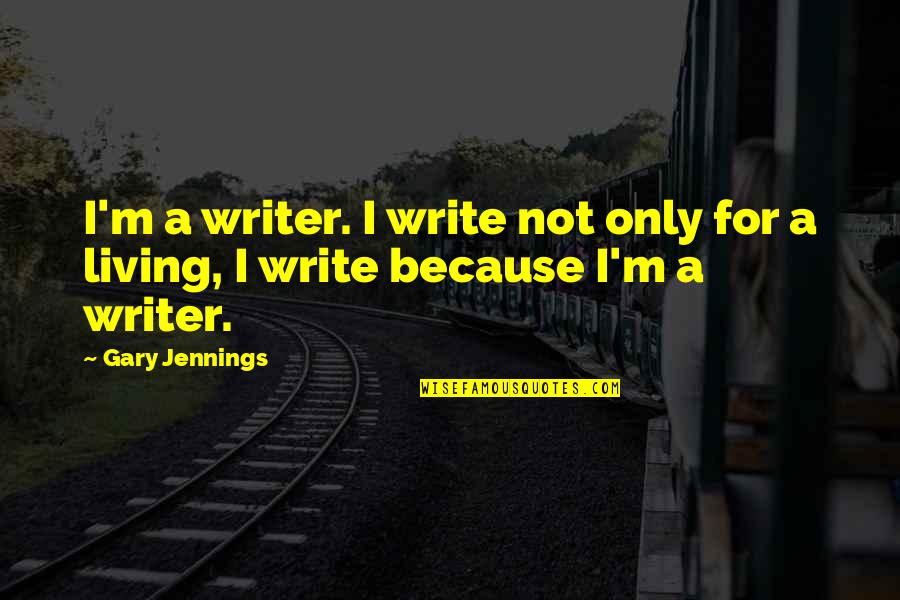 Tarrafal Concentration Quotes By Gary Jennings: I'm a writer. I write not only for