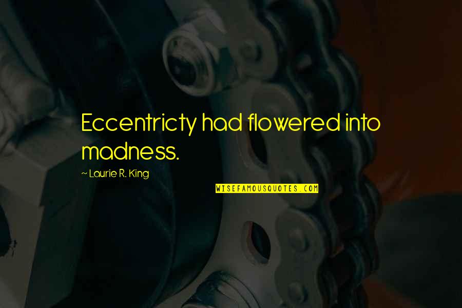 Tarrafal Prison Quotes By Laurie R. King: Eccentricty had flowered into madness. Tarrafal Prison Quotes By Laurie R. King: Eccentricty had flowered into madness.
