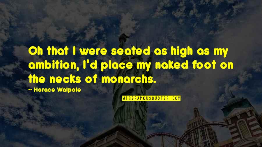 Tarrafas Quotes By Horace Walpole: Oh that I were seated as high as