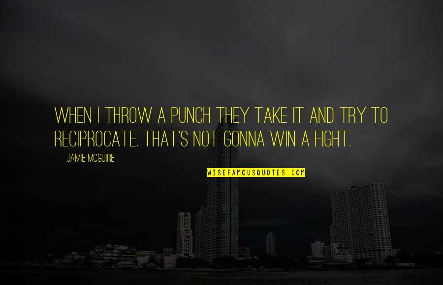 Tarrafas Quotes By Jamie McGuire: When I throw a punch they take it