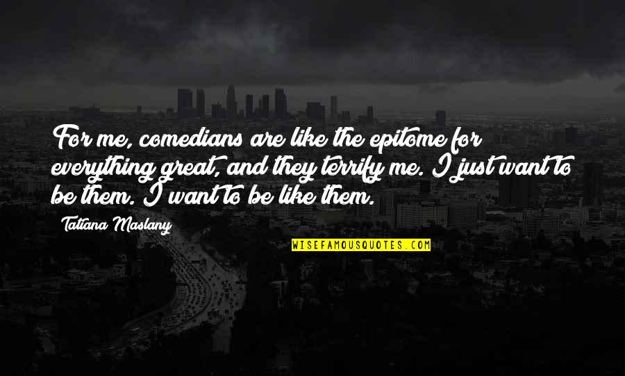 Tarragon Herb Quotes By Tatiana Maslany: For me, comedians are like the epitome for Tarragon Herb Quotes By Tatiana Maslany: For me, comedians are like the epitome for