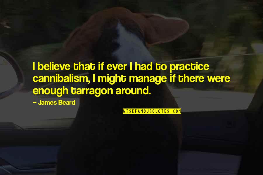 Tarragon Quotes By James Beard: I believe that if ever I had to