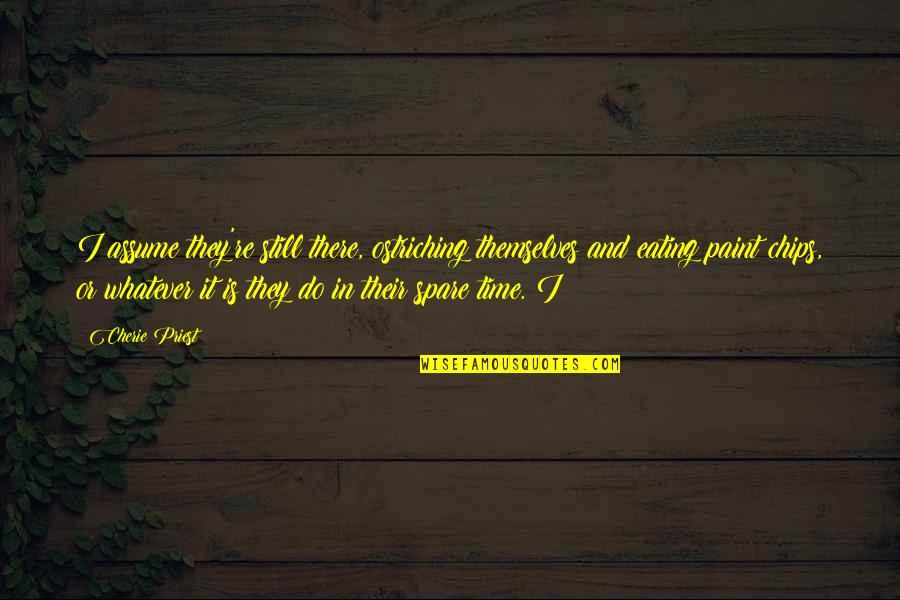 Tarragon Spice Quotes By Cherie Priest: I assume they're still there, ostriching themselves and Tarragon Spice Quotes By Cherie Priest: I assume they're still there, ostriching themselves and