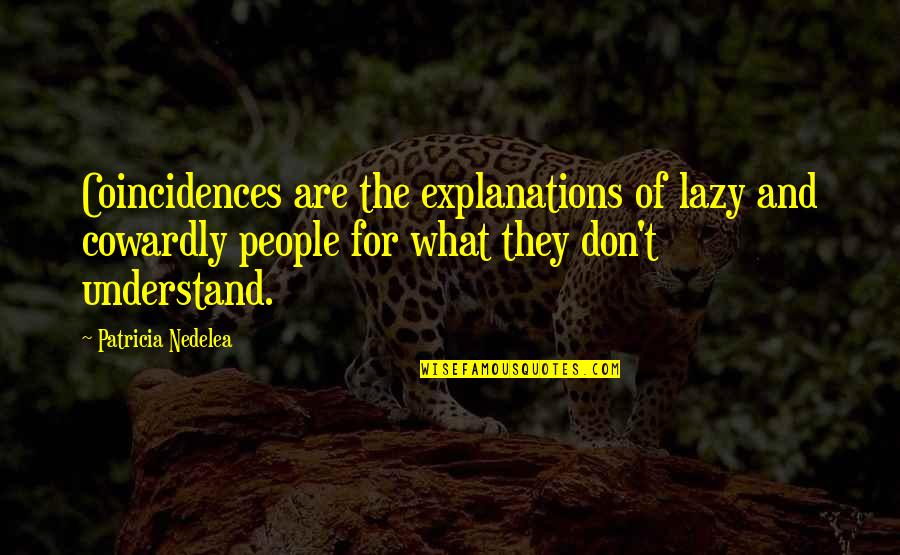 Tarrah Cooper Quotes By Patricia Nedelea: Coincidences are the explanations of lazy and cowardly