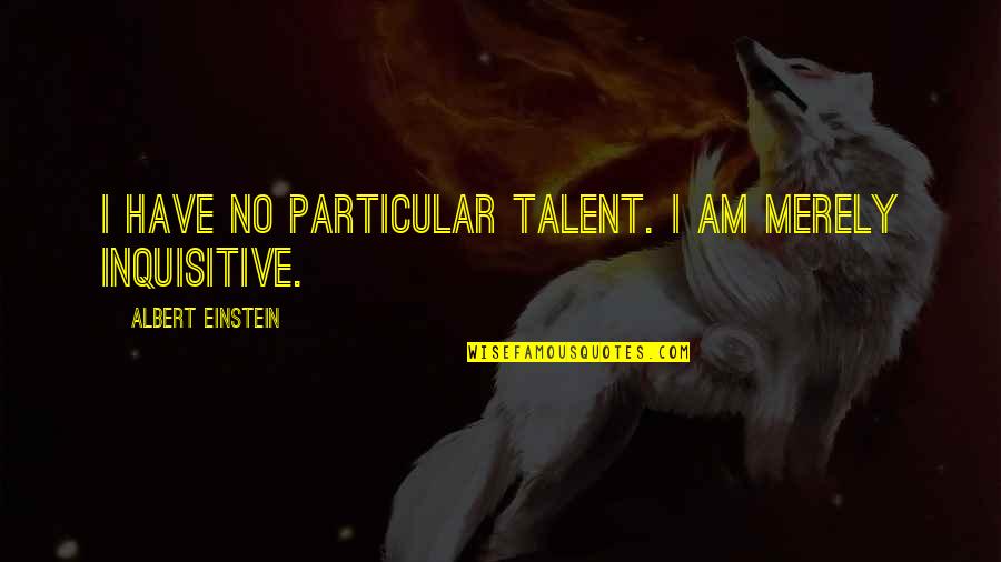 Tarrah Krajnak Quotes By Albert Einstein: I have no particular talent. I am merely Tarrah Krajnak Quotes By Albert Einstein: I have no particular talent. I am merely