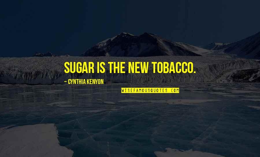 Tarralyn Ramsey Quotes By Cynthia Kenyon: Sugar is the new tobacco. Tarralyn Ramsey Quotes By Cynthia Kenyon: Sugar is the new tobacco.