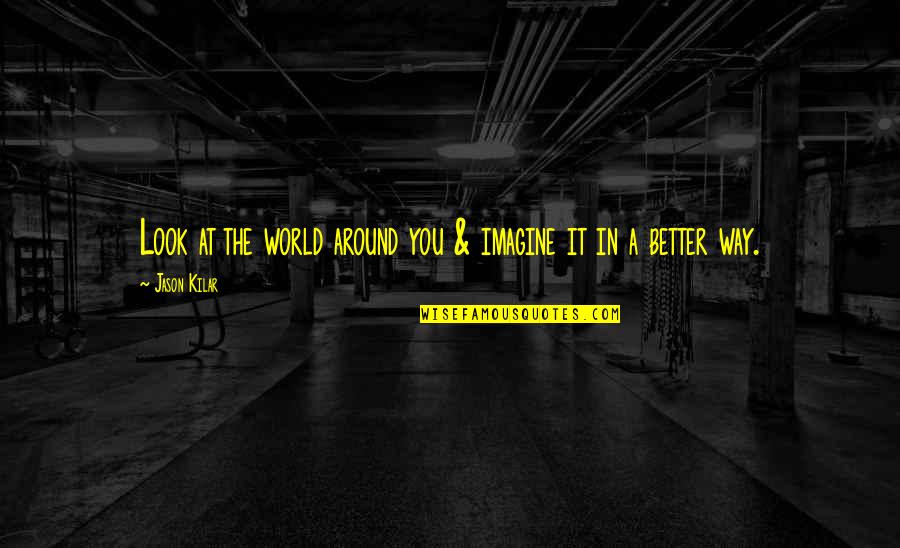 Tarrance Height Quotes By Jason Kilar: Look at the world around you & imagine
