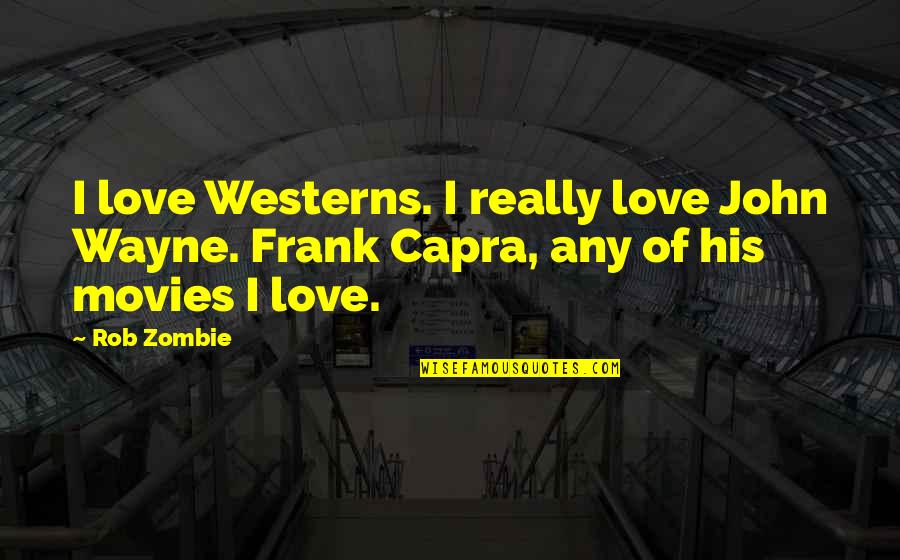 Tarrance Height Quotes By Rob Zombie: I love Westerns. I really love John Wayne.