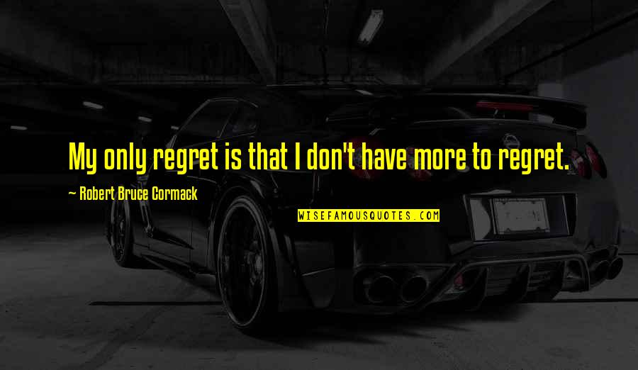 Tarrant Hightopp Quotes By Robert Bruce Cormack: My only regret is that I don't have