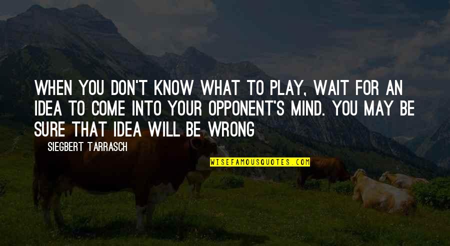 Tarrasch's Quotes By Siegbert Tarrasch: When you don't know what to play, wait