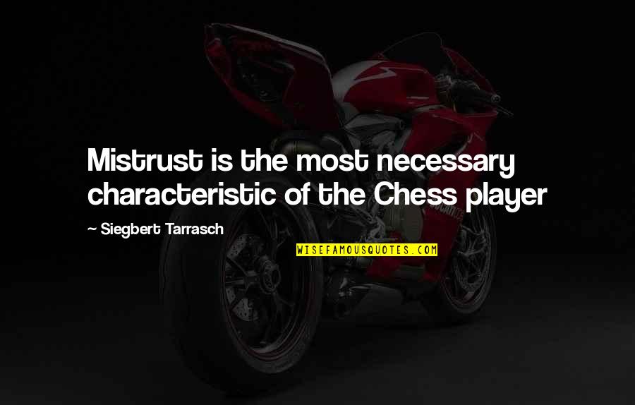 Tarrasch's Quotes By Siegbert Tarrasch: Mistrust is the most necessary characteristic of the