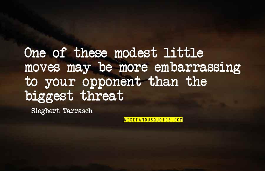 Tarrasch's Quotes By Siegbert Tarrasch: One of these modest little moves may be