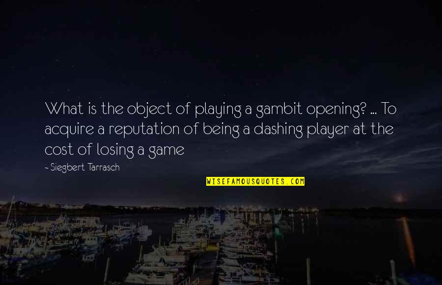 Tarrasch's Quotes By Siegbert Tarrasch: What is the object of playing a gambit