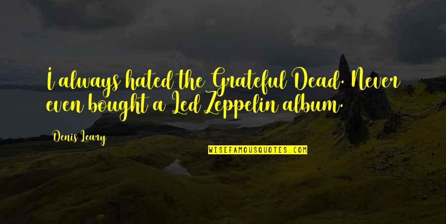 Tarred Bank Quotes By Denis Leary: I always hated the Grateful Dead. Never even