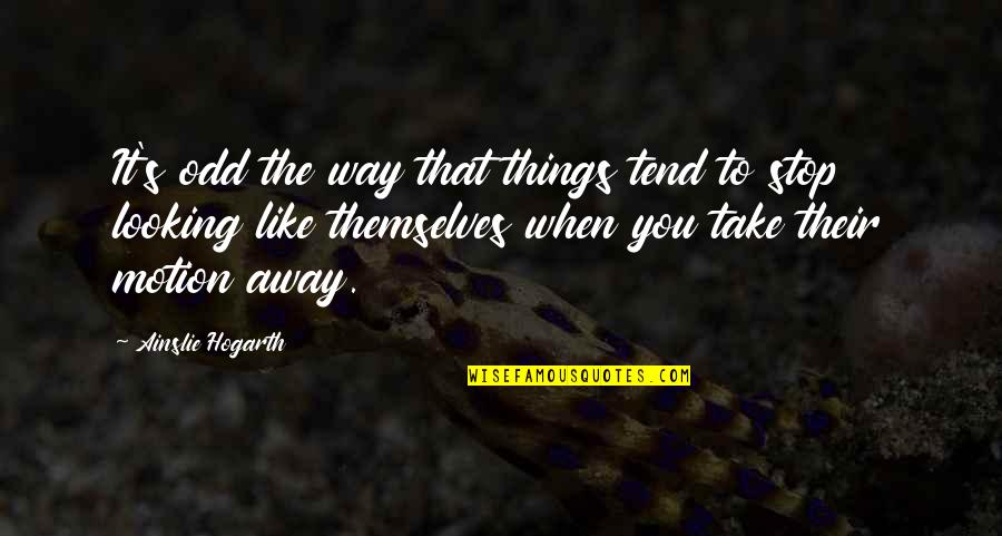 Tarred Road Quotes By Ainslie Hogarth: It's odd the way that things tend to Tarred Road Quotes By Ainslie Hogarth: It's odd the way that things tend to
