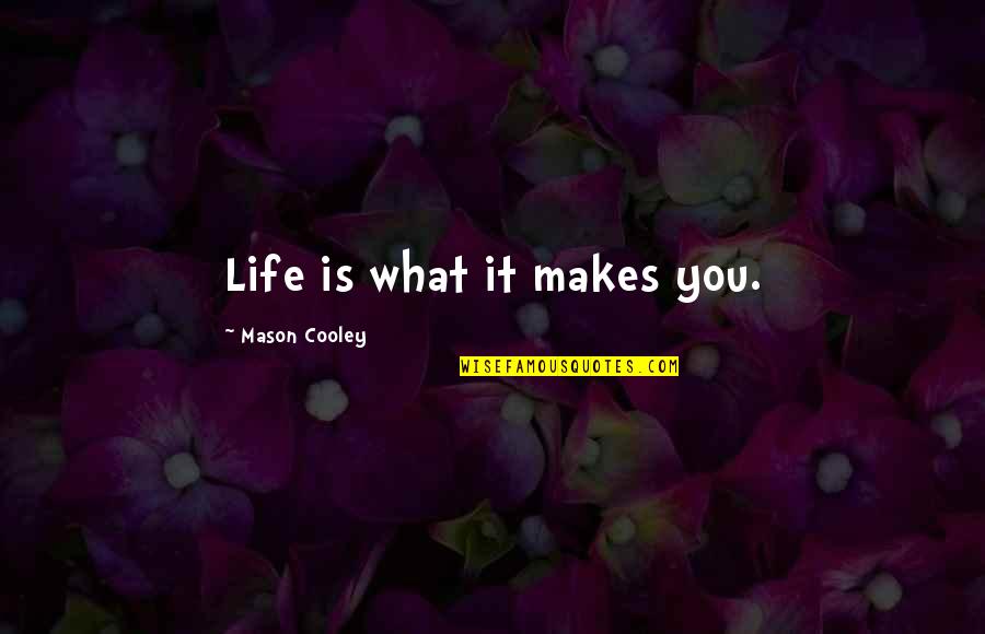Tarred Road Quotes By Mason Cooley: Life is what it makes you. Tarred Road Quotes By Mason Cooley: Life is what it makes you.