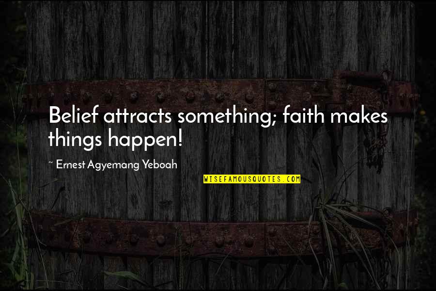 Tarrega Lagrima Quotes By Ernest Agyemang Yeboah: Belief attracts something; faith makes things happen!