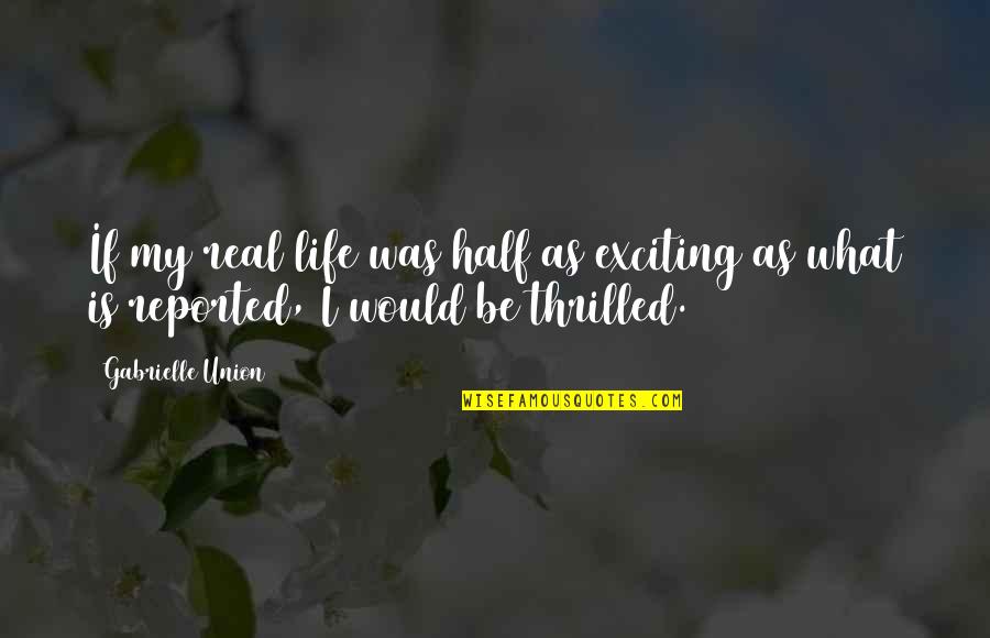 Tarrell Portman Quotes By Gabrielle Union: If my real life was half as exciting