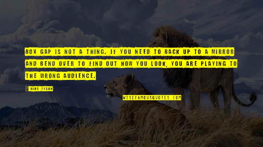 Tarrence Lee Quotes By Mike Tyson: Box gap is not a thing. If you Tarrence Lee Quotes By Mike Tyson: Box gap is not a thing. If you