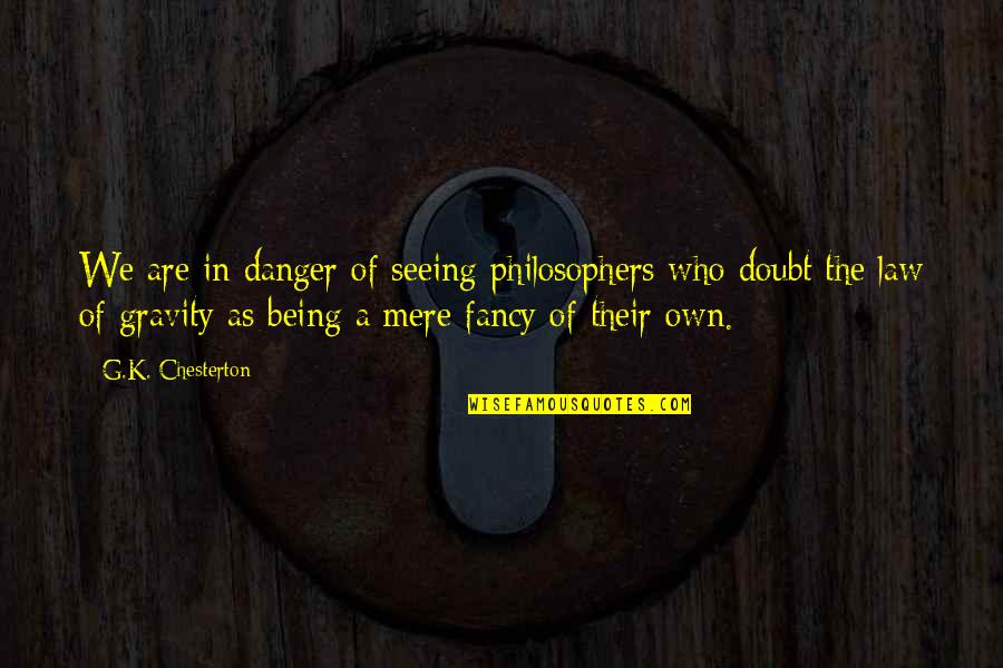 Tarrida Cava Quotes By G.K. Chesterton: We are in danger of seeing philosophers who Tarrida Cava Quotes By G.K. Chesterton: We are in danger of seeing philosophers who
