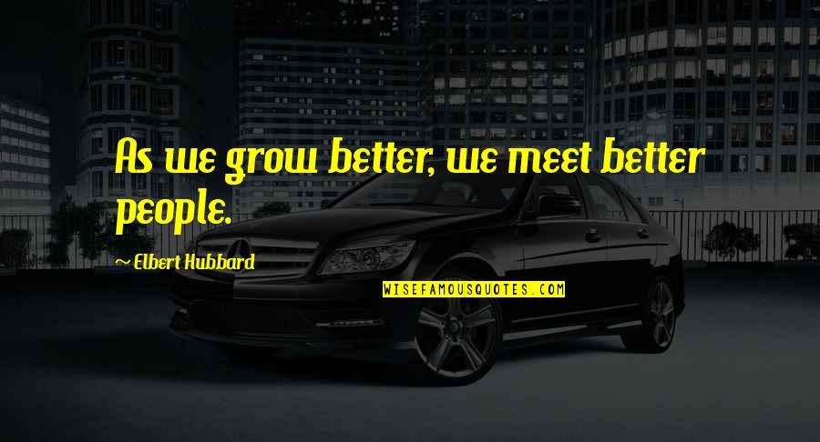 Tarried Pronunciation Quotes By Elbert Hubbard: As we grow better, we meet better people.