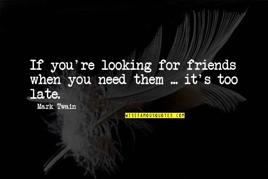 Tarrier Quotes By Mark Twain: If you're looking for friends when you need