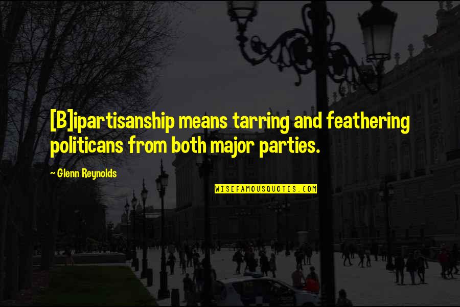 Tarring And Feathering Quotes By Glenn Reynolds: [B]ipartisanship means tarring and feathering politicans from both