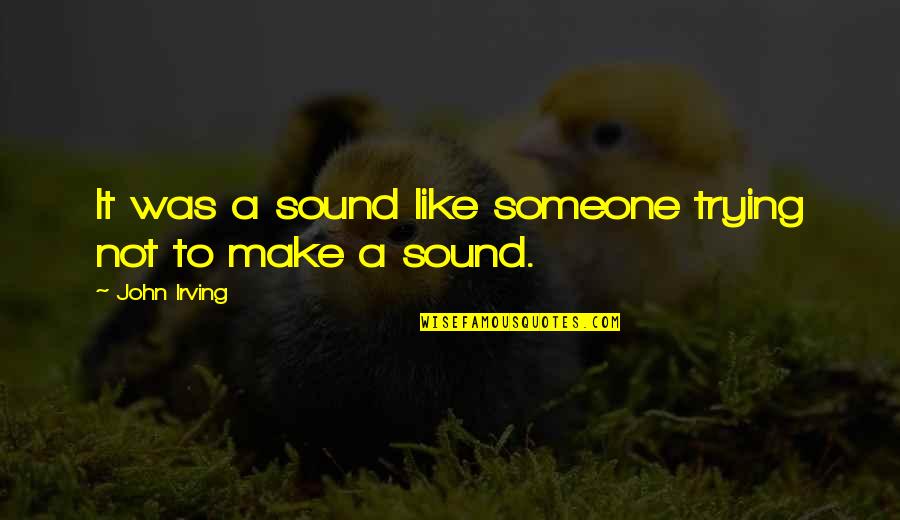 Tarring Quotes By John Irving: It was a sound like someone trying not