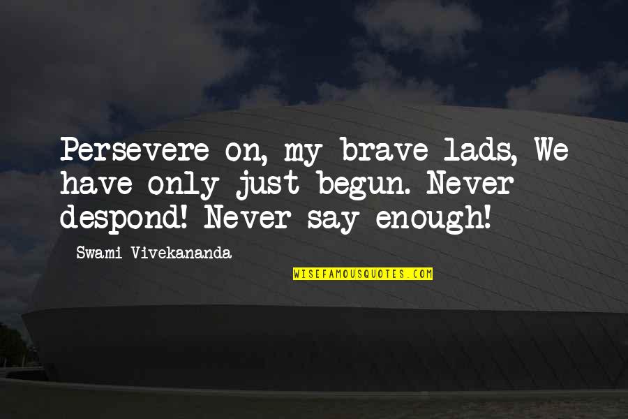 Tarron Quotes By Swami Vivekananda: Persevere on, my brave lads, We have only