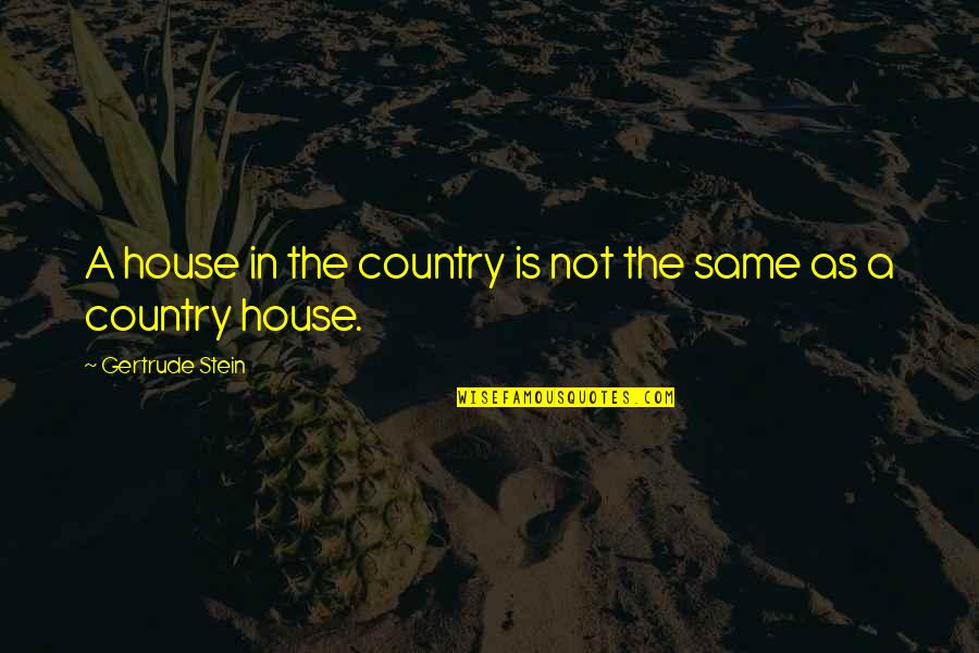 Tarron Song Quotes By Gertrude Stein: A house in the country is not the