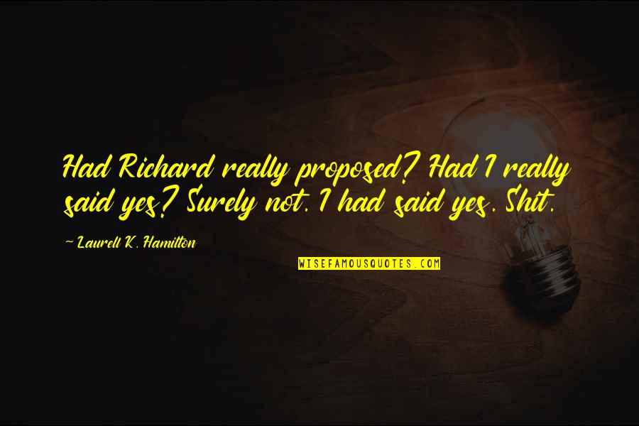 Tarron Song Quotes By Laurell K. Hamilton: Had Richard really proposed? Had I really said
