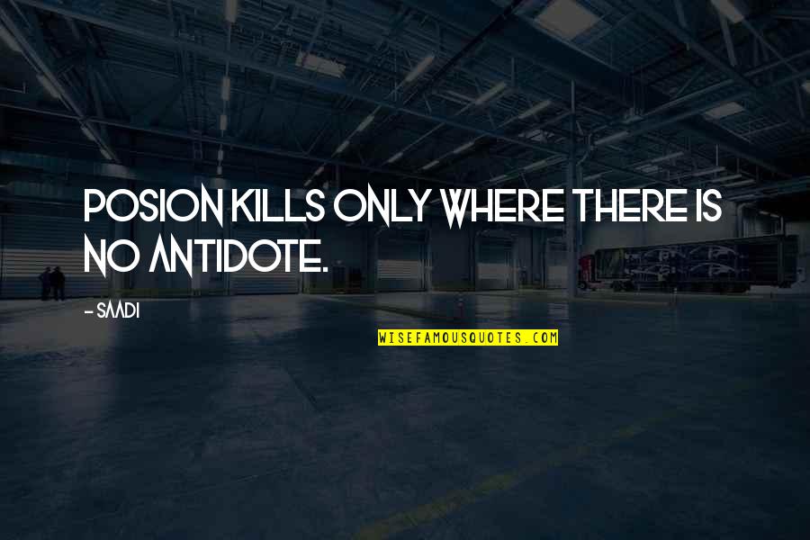 Tarrone Quotes By Saadi: Posion kills only where there is no antidote.