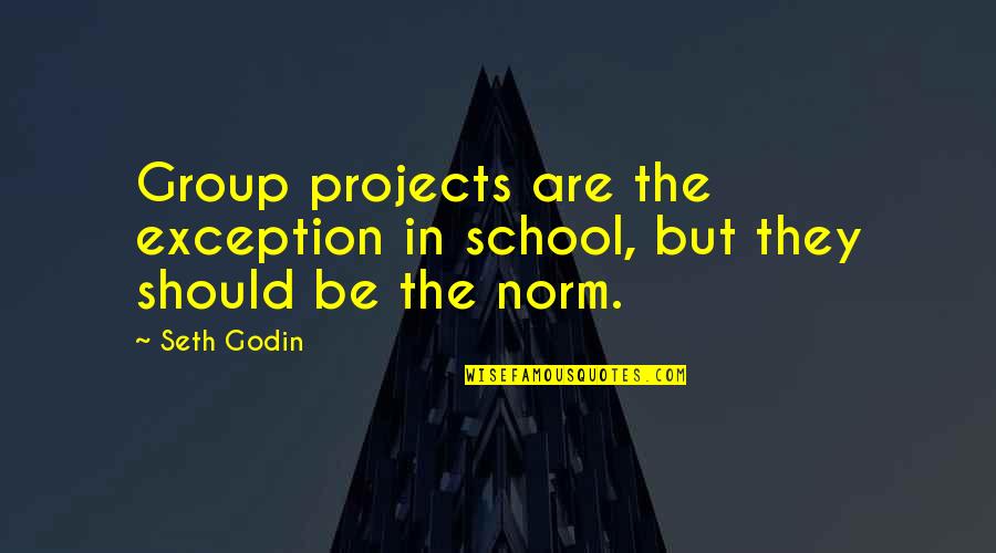 Tarrone Quotes By Seth Godin: Group projects are the exception in school, but