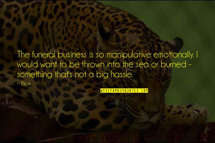 Tarrou Flight Quotes By Bjork: The funeral business is so manipulative emotionally. I Tarrou Flight Quotes By Bjork: The funeral business is so manipulative emotionally. I
