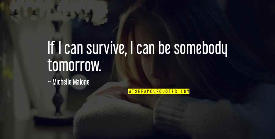 Tarrou Flight Quotes By Michelle Malone: If I can survive, I can be somebody Tarrou Flight Quotes By Michelle Malone: If I can survive, I can be somebody