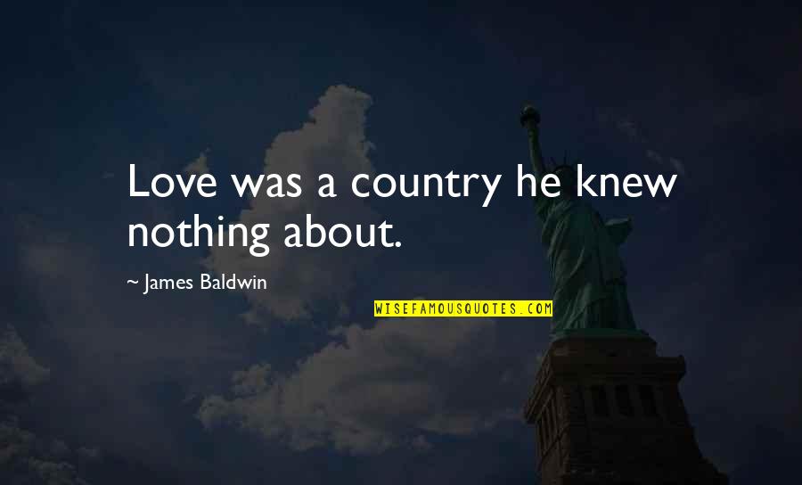 Tarrou The Plague Quotes By James Baldwin: Love was a country he knew nothing about.