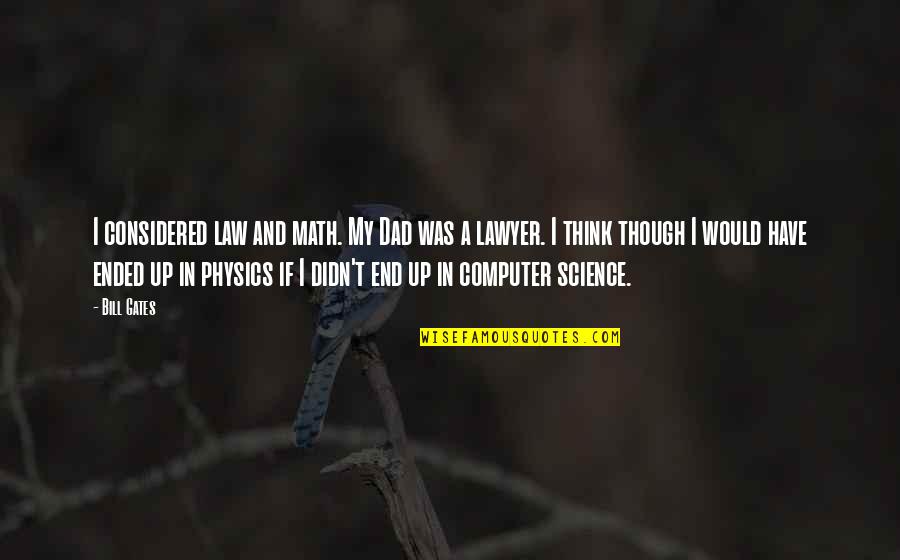 Tarrouisdead Quotes By Bill Gates: I considered law and math. My Dad was