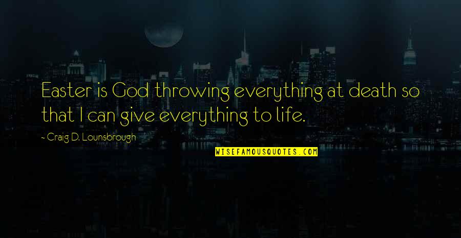 Tarrouisdead Quotes By Craig D. Lounsbrough: Easter is God throwing everything at death so