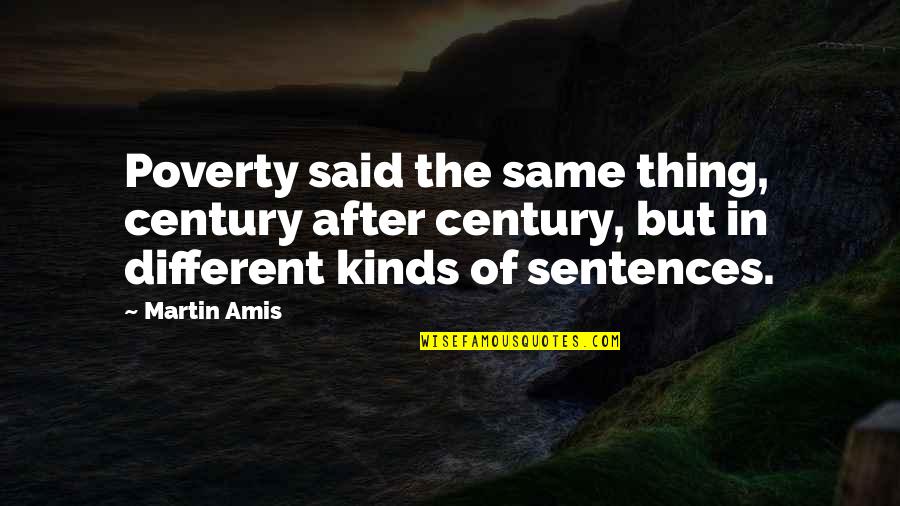 Tarrouisdead Quotes By Martin Amis: Poverty said the same thing, century after century,