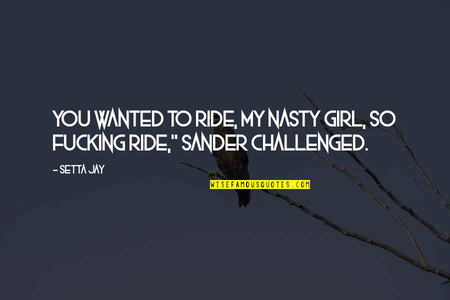 Tarrouisdead Quotes By Setta Jay: You wanted to ride, my nasty girl, so