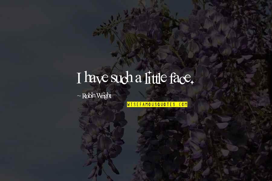 Tarrus Riley Parables Quotes By Robin Wright: I have such a little face. Tarrus Riley Parables Quotes By Robin Wright: I have such a little face.