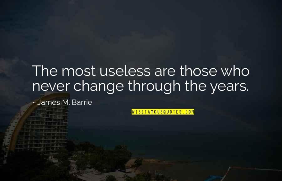 Tarrus Riley Quotes By James M. Barrie: The most useless are those who never change