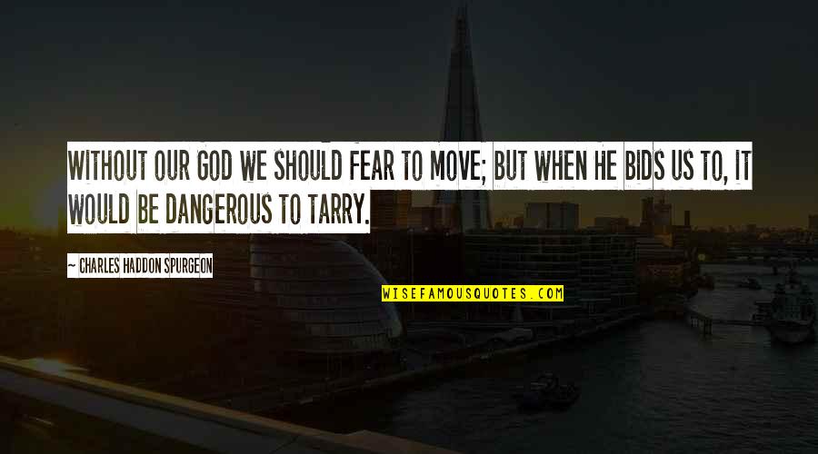 Tarry Quotes By Charles Haddon Spurgeon: Without our God we should fear to move; Tarry Quotes By Charles Haddon Spurgeon: Without our God we should fear to move;