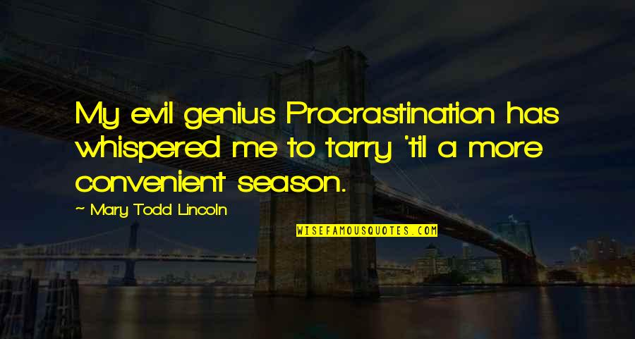 Tarry Quotes By Mary Todd Lincoln: My evil genius Procrastination has whispered me to Tarry Quotes By Mary Todd Lincoln: My evil genius Procrastination has whispered me to