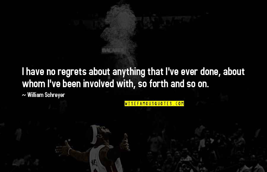 Tarry Quotes By William Schreyer: I have no regrets about anything that I've Tarry Quotes By William Schreyer: I have no regrets about anything that I've