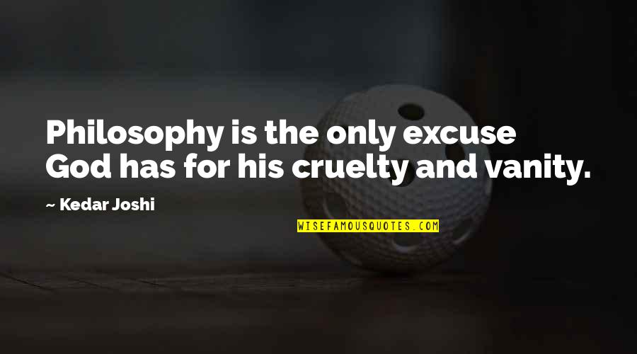 Tarryn Fisher Mud Vein Quotes By Kedar Joshi: Philosophy is the only excuse God has for