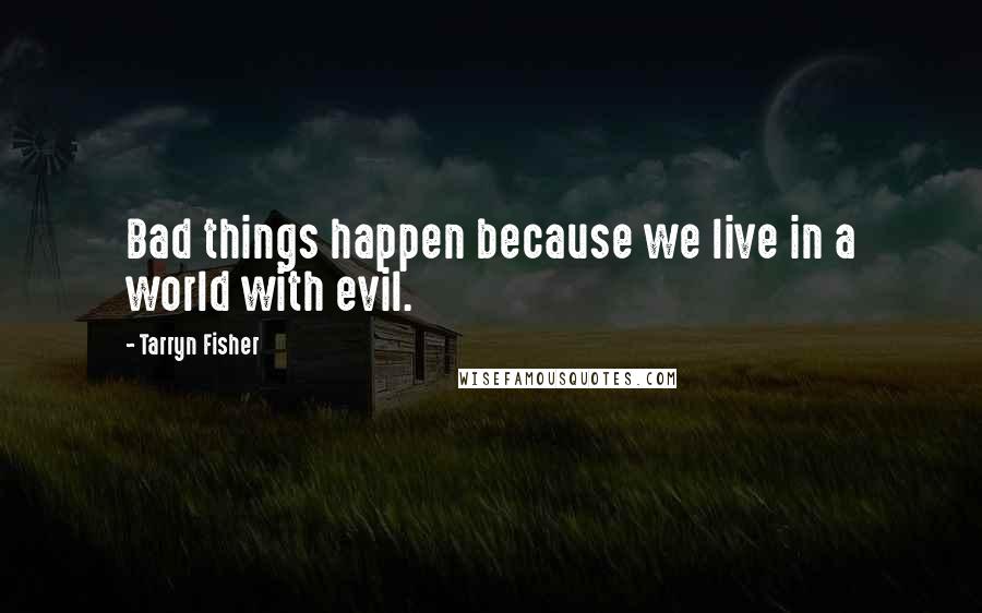 Tarryn Fisher quotes: Bad things happen because we live in a world with evil.