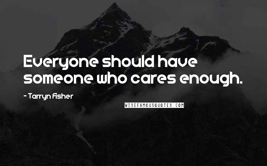 Tarryn Fisher quotes: Everyone should have someone who cares enough.