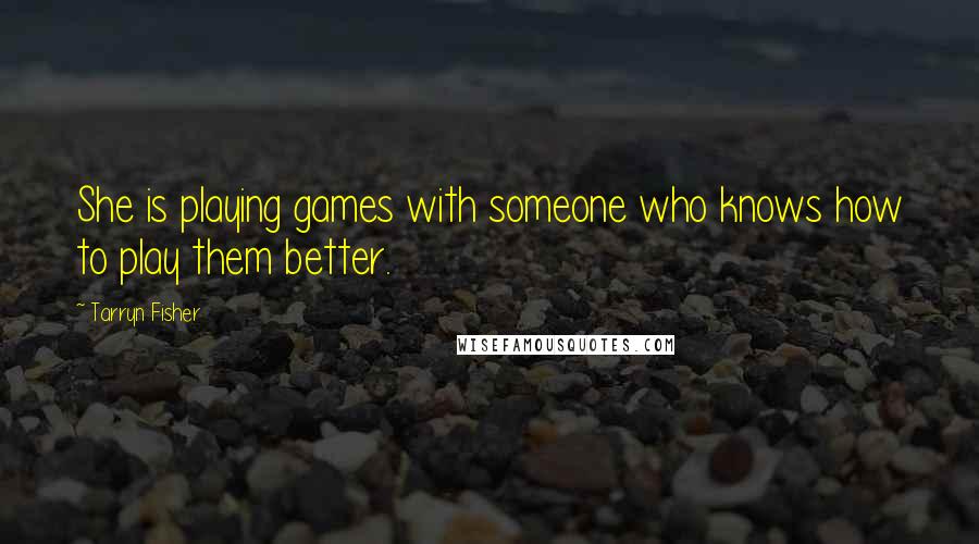 Tarryn Fisher quotes: She is playing games with someone who knows how to play them better.
