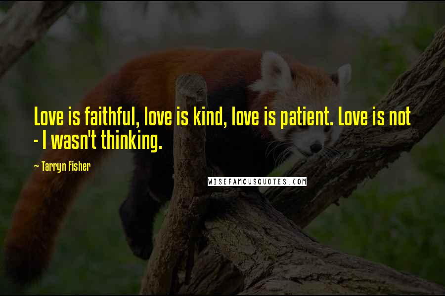 Tarryn Fisher quotes: Love is faithful, love is kind, love is patient. Love is not - I wasn't thinking.